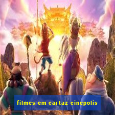 filmes em cartaz cinepolis